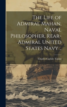 Hardcover The Life of Admiral Mahan, Naval Philosopher, Rear-Admiral United States Navy .. Book