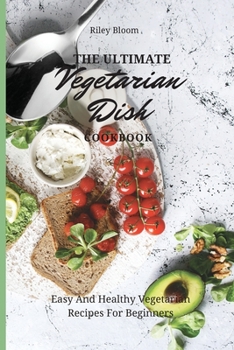 Paperback The Ultimate Vegetarian Dish Cookbook: Easy And Healthy Vegetarian Recipes For Beginners Book