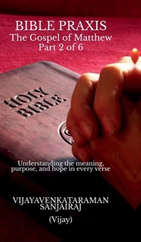 BIBLE PRAXIS The Gospel of Matthew Part 2 of 6: Understanding the meaning, purpose, and hope in every verse