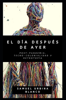 Paperback El día después de ayer.: Post-pandemia, tecno-colonialidad y retrotopía. [Spanish] Book