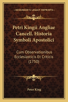 Paperback Petri Kingii Angliae Cancell. Historia Symboli Apostolici: Cum Observationibus Ecclesiasticis Et Criticis (1750) [Latin] Book