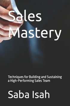 Paperback Sales Mastery: Techniques for Building and Sustaining a High-Performing Sales Team Book