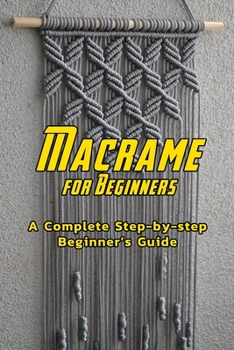 Paperback Macrame for Beginners: A Complete Step-by-step Beginner's Guide: DIY Macrame Book