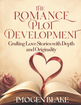 The Romance Plot Reinvented: Crafting Love Stories with Depth and Originality