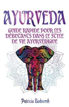 Paperback Ayurveda: Guide rapide pour les débutants dans le style de vie ayurvédique [French] Book