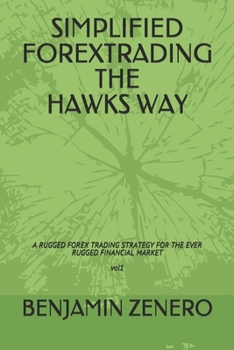 SIMPLIFIED FOREXTRADING THE HAWKS WAY: A Rugged forex trading strategy for the ever rugged financial market