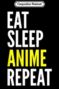 Composition Notebook: Anime Lover Gift - Eat Sleep Anime Repeat Journal/Notebook Blank Lined Ruled 6x9 100 Pages