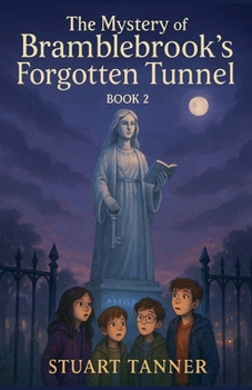 The Mystery of Bramblebrook's Forgotten Tunnel (The Curio Club Mysteries)