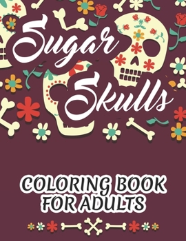 Paperback Sugar Skulls Coloring Book For Adults: Tension Relieving Coloring Pages, Sugar Skull Illustrations To Color For Relaxation Book