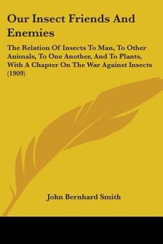 Paperback Our Insect Friends And Enemies: The Relation Of Insects To Man, To Other Animals, To One Another, And To Plants, With A Chapter On The War Against Ins Book