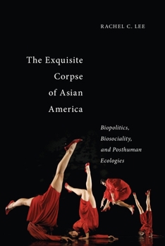 Hardcover The Exquisite Corpse of Asian America: Biopolitics, Biosociality, and Posthuman Ecologies Book