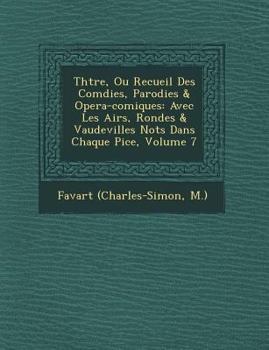 Paperback Th Tre, Ou Recueil Des Com Dies, Parodies & Opera-Comiques: Avec Les Airs, Rondes & Vaudevilles Not S Dans Chaque Pi Ce, Volume 7 [French] Book