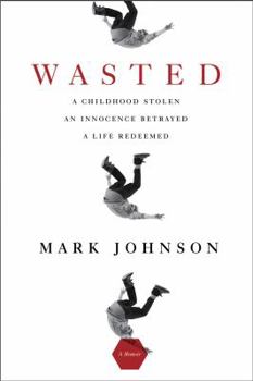 Paperback Wasted: A Childhood Stolen, an Innocence Betrayed, a Life Redeemed Book