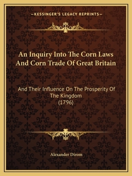 Paperback An Inquiry Into The Corn Laws And Corn Trade Of Great Britain: And Their Influence On The Prosperity Of The Kingdom (1796) Book