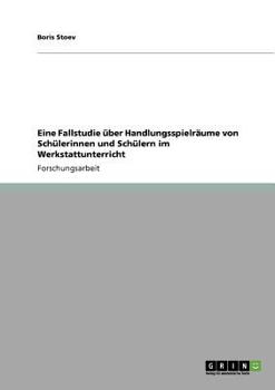 Paperback Eine Fallstudie über Handlungsspielräume von Schülerinnen und Schülern im Werkstattunterricht [German] Book