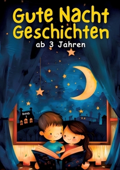Gute Nacht Geschichten ab 3 Jahren - BAND 1: Die schönsten Vorlesegeschichten für Kinder - 30 magische Einschlafgeschichten zum Vorlesen ? ... für Kinder ab 3 jahren (German Edition)