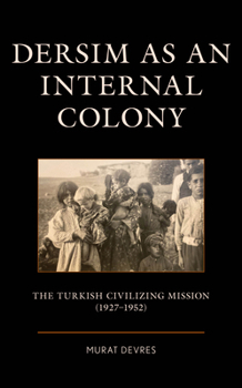 Hardcover Dersim as an Internal Colony: The Turkish Civilizing Mission (1927-1952) Book