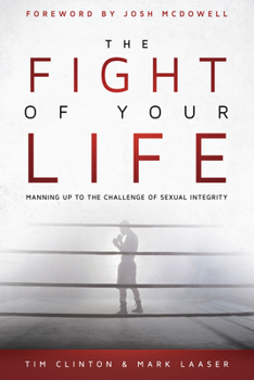Paperback The Fight of Your Life: Manning Up to the Challenge of Sexual Integrity Book