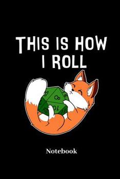 This Is How I Roll Notebook: Blank Notebook For Fantasy Role Play Game Fans I Boardgame I Tabletop Player I Dungeons I Dragons I Dice Roll I D20 - Diary Sketchbook Gift