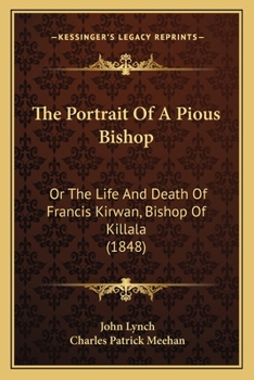 Paperback The Portrait Of A Pious Bishop: Or The Life And Death Of Francis Kirwan, Bishop Of Killala (1848) Book