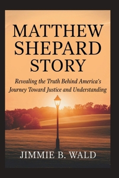 Paperback Matthew Shepard Story: Revealing The Truth Behind America's Journey Toward Justice and Understanding Book