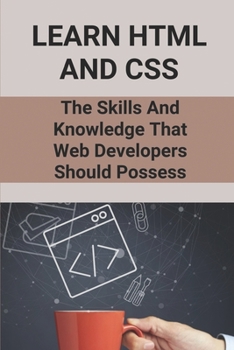 Paperback Learn HTML And CSS: The Skills And Knowledge That Web Developers Should Possess: Useful Html Skills Book