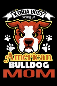 kinda busy being a american bulldog mom: American Bulldog - American Bulldog Mom Journal/Notebook Blank Lined Ruled 6x9 100 Pages