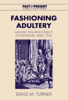 Hardcover Fashioning Adultery: Gender, Sex and Civility in England, 1660-1740 Book