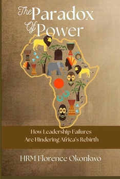The Paradox of Power: How Leadership Failures Are Hindering Africa’s Rebirth