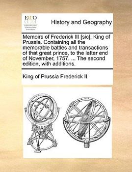 Paperback Memoirs of Frederick III [Sic], King of Prussia. Containing All the Memorable Battles and Transactions of That Great Prince, to the Latter End of Nove Book