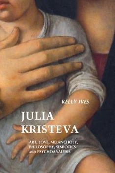 Paperback Julia Kristeva: Art, Love, Melancholy, Philosophy, Semiotics and Psychoanalysis Book