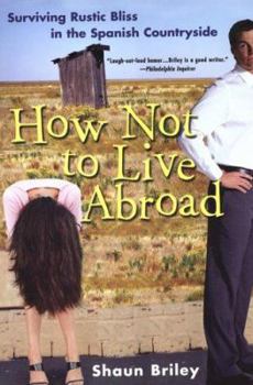 Paperback How Not To Live Abroad: Surviving Rustic Bliss In the Spanish Countryside Book