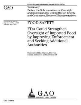 Food safety :FDA could strengthen oversight of imported food by improving enforcement and seeking additional authorities : testimony before the ... Energy and Commerce, House of Representatives