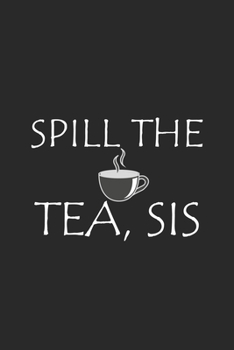 Paperback Spill The Tea, Sis: It's A Tea Book. Line Journal, Diary Or Notebook For Tea Lover . 110 Story Paper Pages. 6 in x 9 in Cover. Book