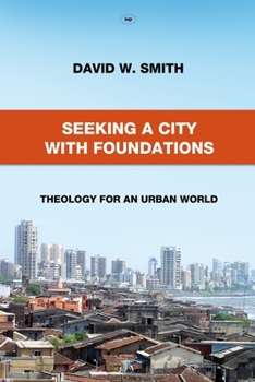 Paperback Seeking a City with Foundations: Theology for an Urban World Book