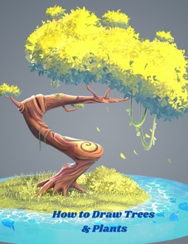 Paperback How to Draw Trees and Plants: An Art Drawing Book To Learn The Step-by-step Way To Draw Flowers & Trees In Simple Step For Kids Age 9-12 Book
