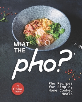 Paperback What the Pho?: Pho Recipes for Simple, Home Cooked Meals Book