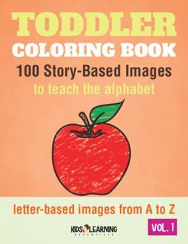 Paperback Toddler Coloring Book: 100 Story-Based Images To Teach The Alphabet, letter-based images from A to Z (Toddler Coloring Book Series) Book