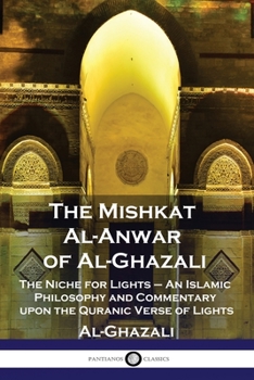 Paperback The Mishkat Al-Anwar of Al-Ghazali: The Niche for Lights - An Islamic Philosophy and Commentary upon the Quranic Verse of Lights Book