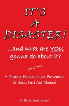 Paperback It's a Disaster! ...and What Are You Gonna Do About It?: A Disaster Preparedness, Prevention & Basic First Aid Manual Book
