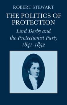 Paperback The Politics of Protection: Lord Derby and the Protectionist Party 1841-1852 Book