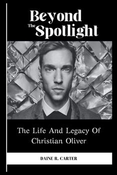 Paperback Beyond The Spotlight: The Life And Legacy Of Christian Oliver Book