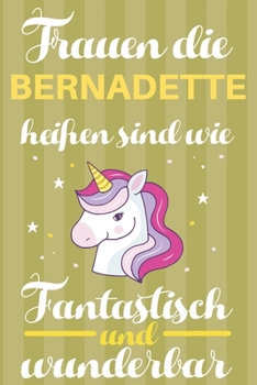 Notizbuch: Frauen Die Bernadette Heißen Sind Wie Einhörner (120 linierte Seiten, Softcover) Tagebebuch, Reisetagebuch, Skizzenbuch Für Mama, Tochter, Beste Freundin, Oma, Tante (German Edition)