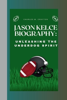 Paperback Jason Kelce: Unleashing the Underdog Spirit Book