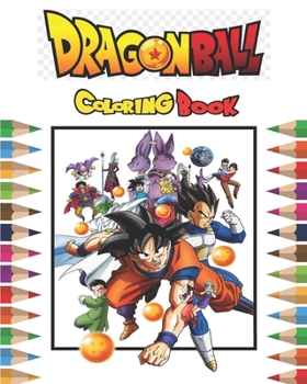 Dragon Ball Coloring Book: For Kids And Adults - The Best Over 25 High Quality Illustrations For Kids And Adults In Art Therapy And Relaxation