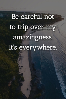 Be careful not to trip over my amazingness. It’s everywhere. Notebook: Lined Journal, 120 Pages, 6 x 9, Make Someone Feel Special Journal, Beach Island Matte Finish
