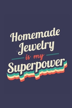 Homemade Jewelry Is My Superpower: A 6x9 Inch Softcover Diary Notebook With 110 Blank Lined Pages. Funny Vintage Homemade Jewelry Journal to write in. ... Gift and SuperPower Retro Design Slogan