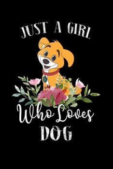 Just a Girl Who Loves Dog: Perfect Dog Lover Gift For Girl. Cute Notebook for Dog Lover. Gift it to your Sister, Daughter, Mother, Mom, Grandpa Who Loves Dog. 100 Pages Notebook