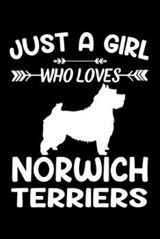 Just A Girl Who Loves NORWICH TERRIERS: Gift for NORWICH TERRIER Dog Lovers Diary | Blank Lined Notebook And Journal | 6x9 Inch 120 Pages White Paper
