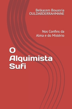 O Alquimista Sufi: Nos Confins da Alma e do Mistério (Portuguese Edition)
